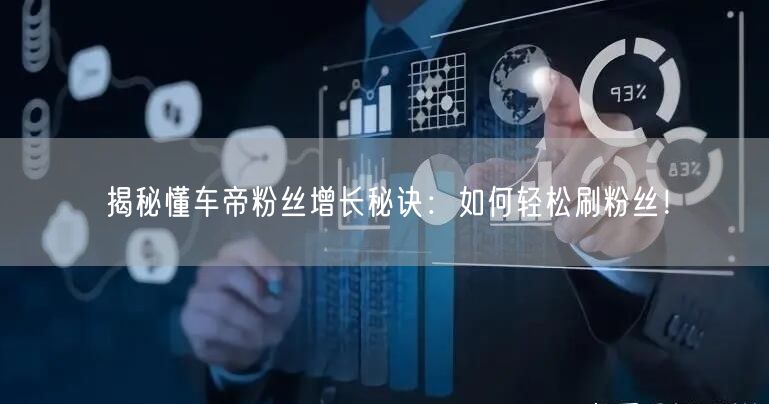 揭秘懂车帝粉丝增长秘诀：如何轻松刷粉丝！