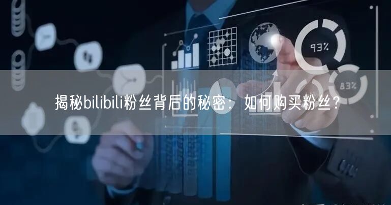 揭秘bilibili粉丝背后的秘密：如何购买粉丝？