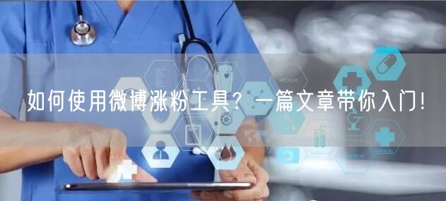 如何使用微博涨粉工具？一篇文章带你入门！