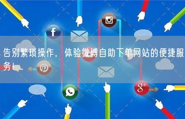 告别繁琐操作，体验微博自助下单网站的便捷服务！
