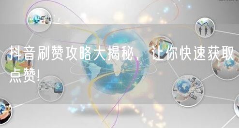 抖音刷赞攻略大揭秘，让你快速获取点赞!