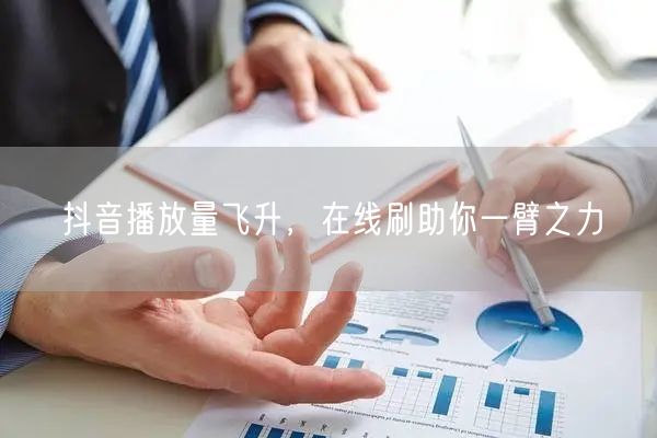抖音播放量飞升，在线刷助你一臂之力