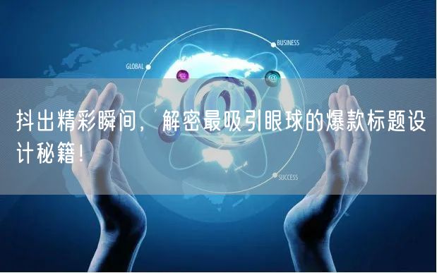 抖出精彩瞬间，解密最吸引眼球的爆款标题设